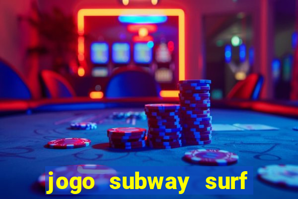 jogo subway surf ganhar dinheiro de verdade